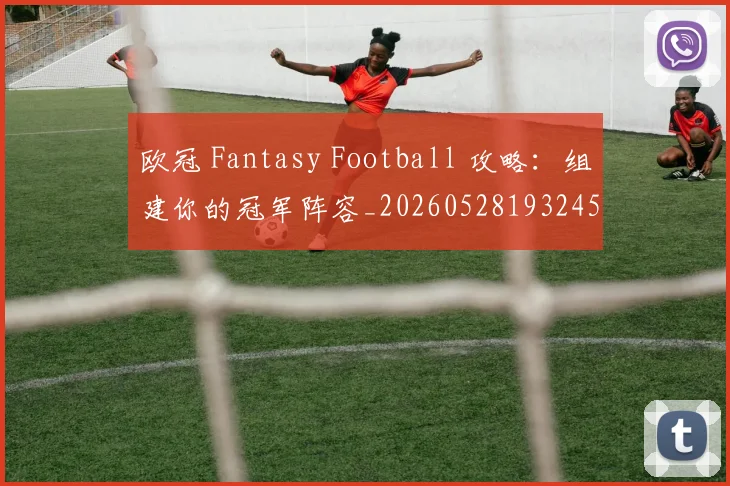 欧冠 Fantasy Football 攻略:组建你的冠军阵容_20260528193245