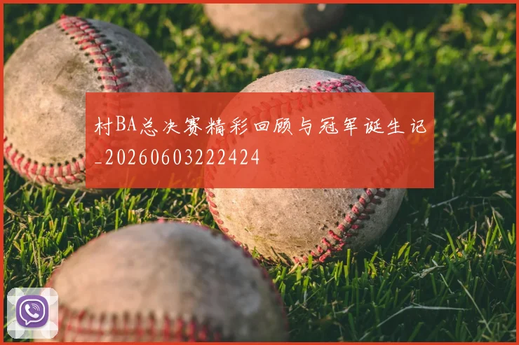 村BA总决赛精彩回顾与冠军诞生记_20260603222424